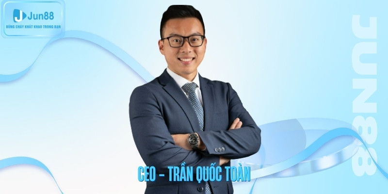 Thông tin về vị CEO Trần Quốc Toàn nhà cái Jun88